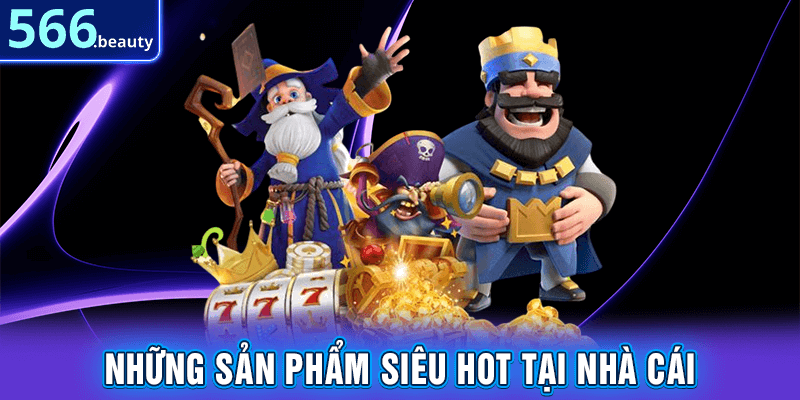 Những sản phẩm siêu hot tại nhà cái